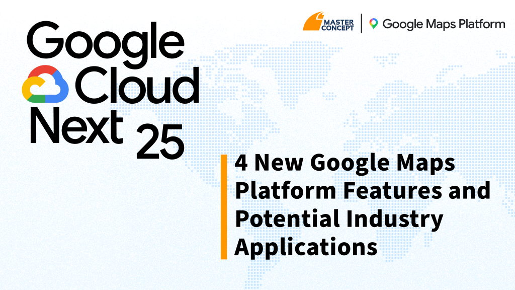 Google Cloud Next 2025: 4 New Google Maps Platform Features and Potential Industry Applications