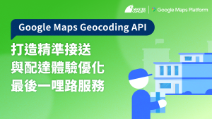 Google Maps Geocoding API：打造精準接送與配達體驗，優化最後一哩路服務